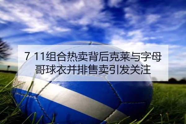 7 11组合热卖背后克莱与字母哥球衣并排售卖引发关注
